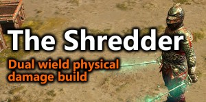Shredder - Dual wield physical damage build